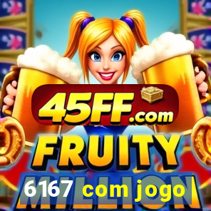 6167 com jogo